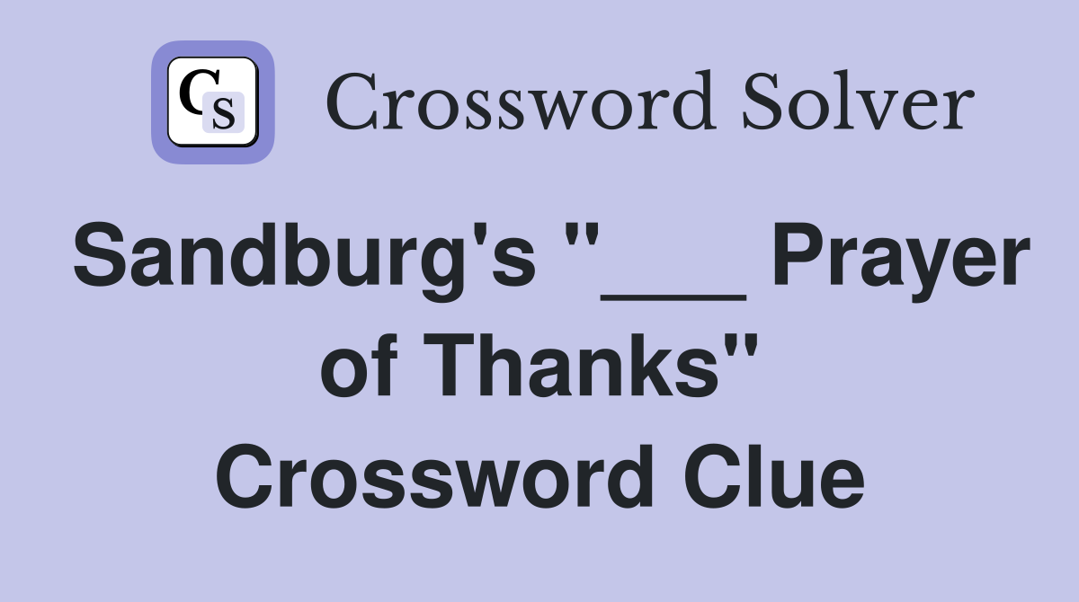 Sandburg's "___ Prayer of Thanks" Crossword Clue