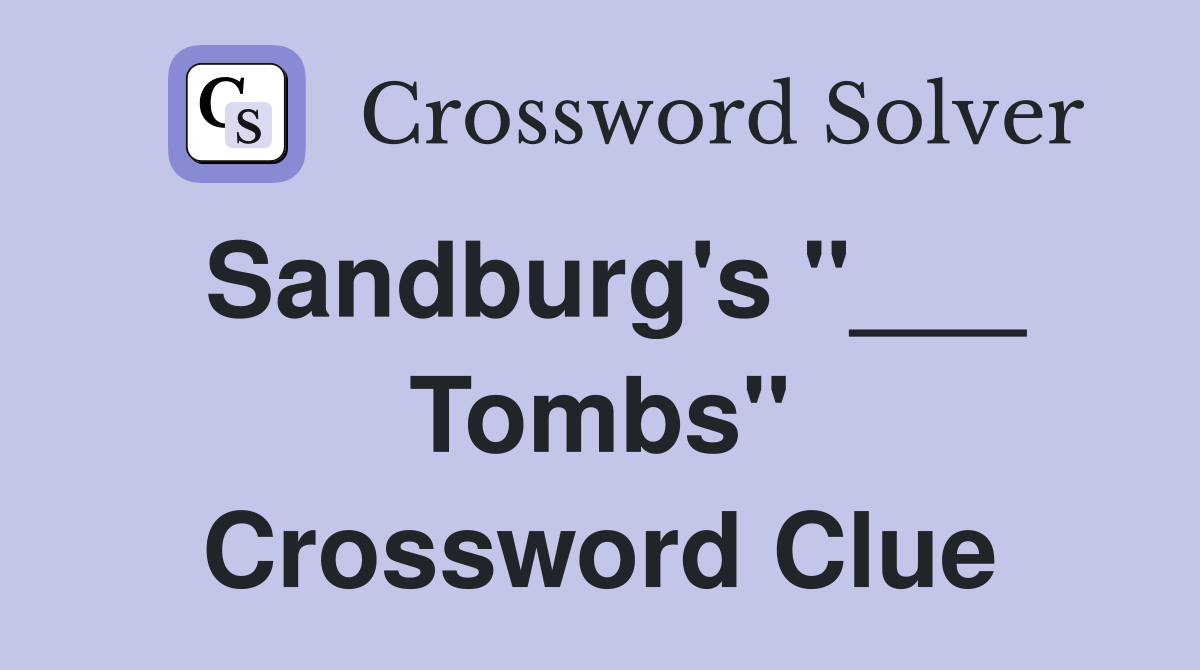 Sandburg's "___ Tombs" Crossword Clue