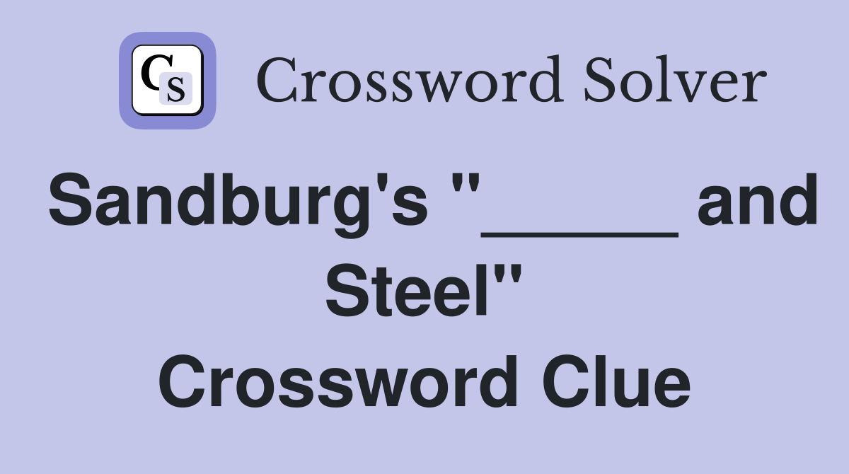 Sandburg's "_____ and Steel" Crossword Clue