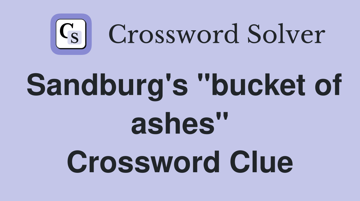 Sandburg's "bucket of ashes" Crossword Clue