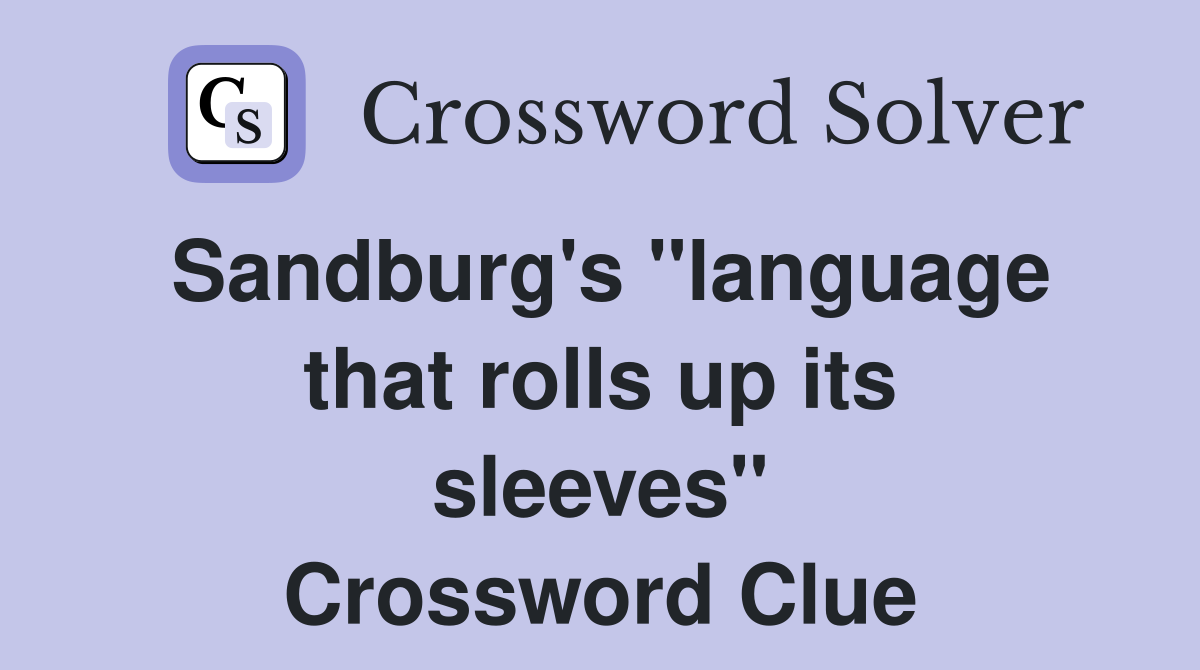 Sandburg's ''language that rolls up its sleeves'' Crossword Clue