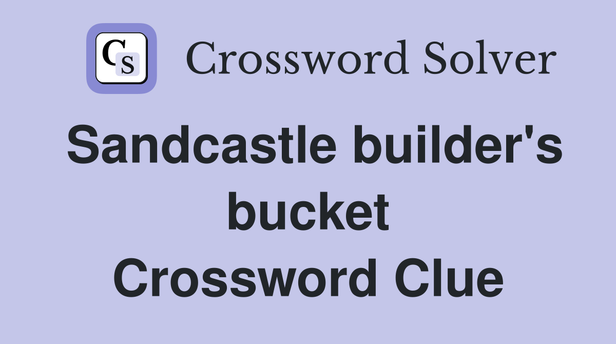 Sandcastle builder's bucket Crossword Clue
