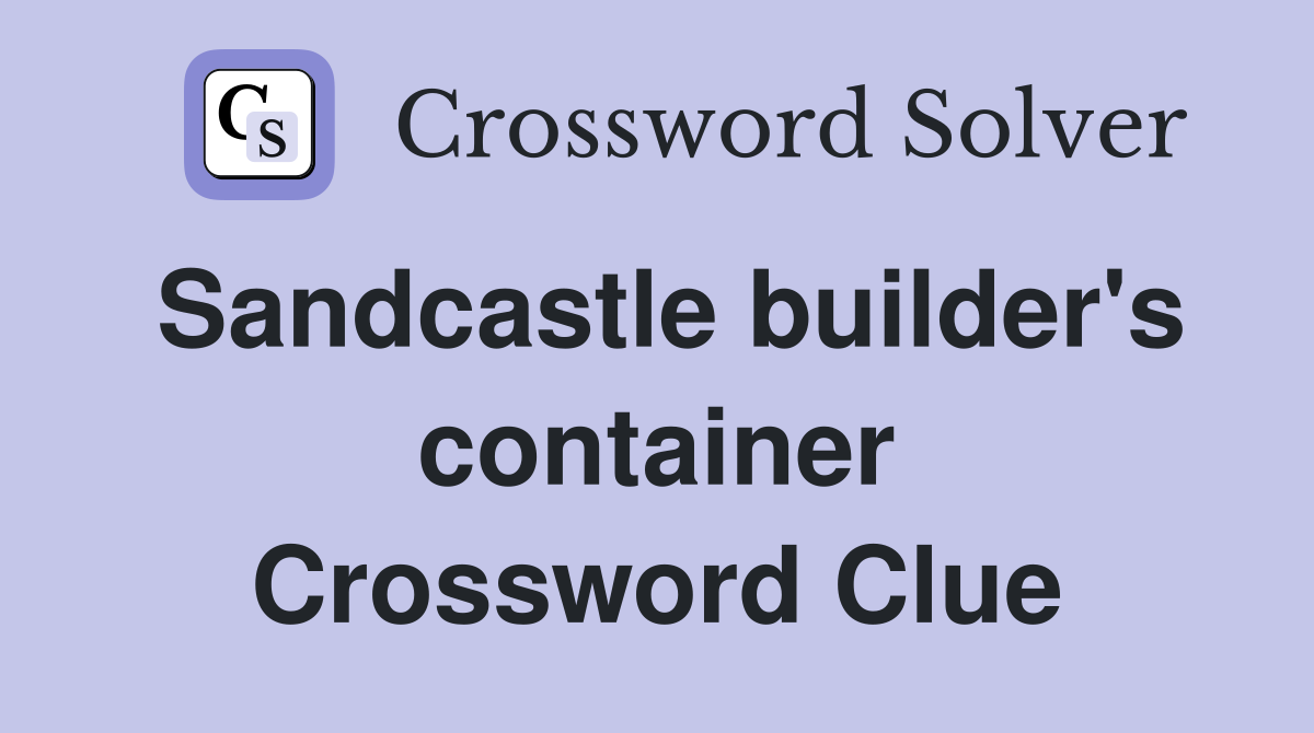 Sandcastle builder's container Crossword Clue