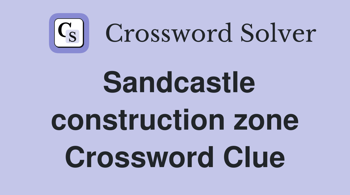 Sandcastle construction zone Crossword Clue