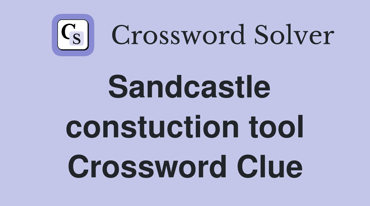 Sandcastle constuction tool Crossword Clue