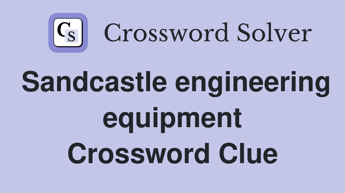 Sandcastle engineering equipment Crossword Clue