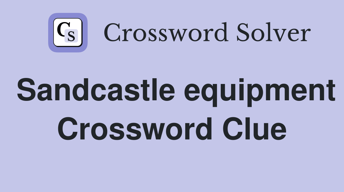 Sandcastle equipment Crossword Clue