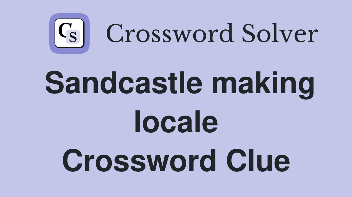 Sandcastle making locale Crossword Clue