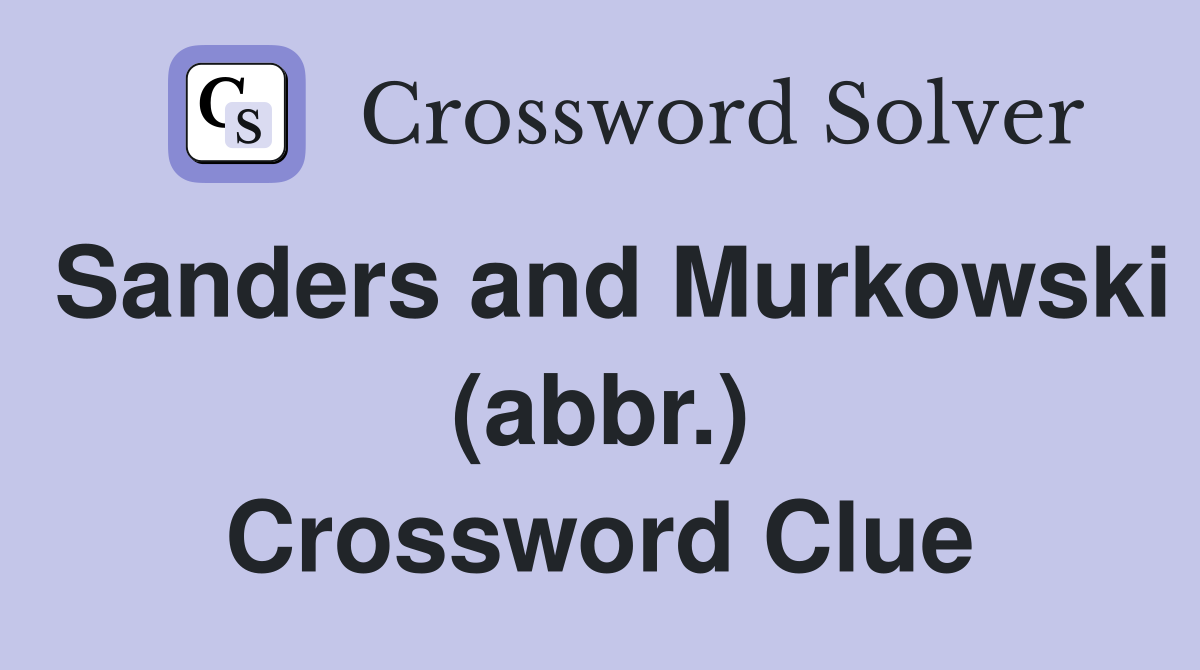 Sanders and Murkowski (abbr.) Crossword Clue