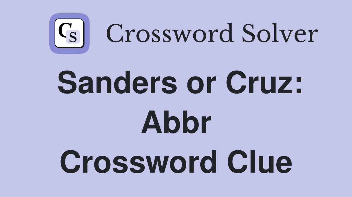 Sanders or Cruz: Abbr Crossword Clue