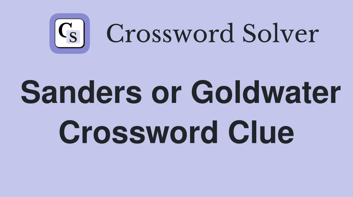 Sanders or Goldwater Crossword Clue