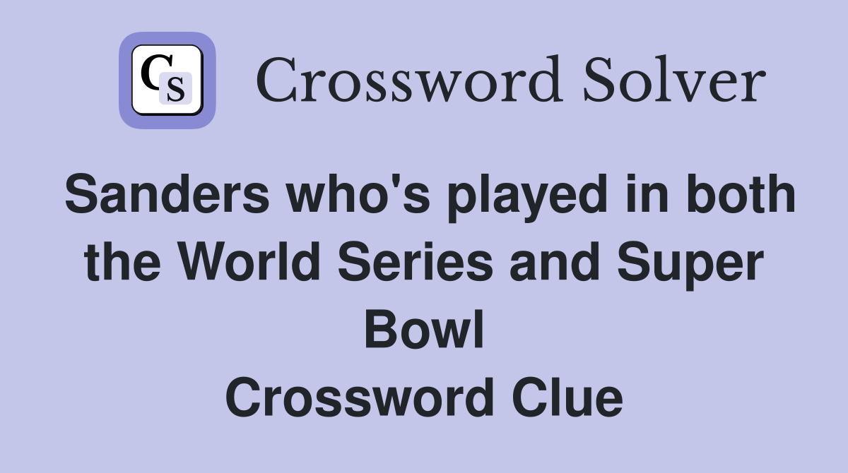 Sanders who's played in both the World Series and Super Bowl Crossword Clue