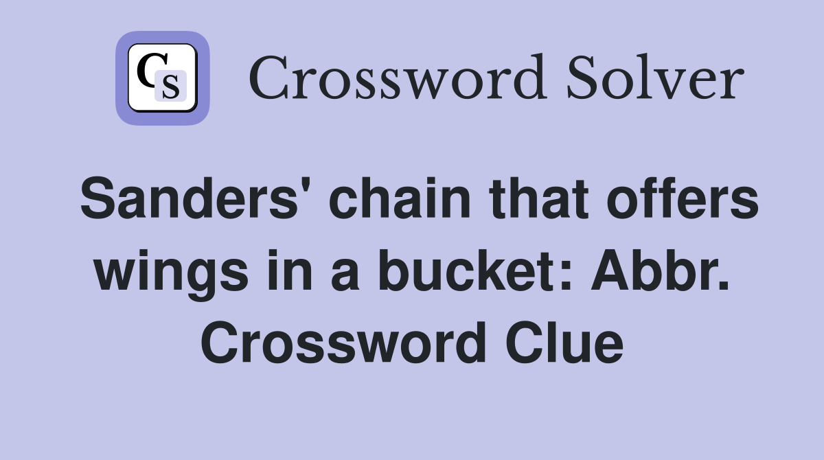 Sanders' chain that offers wings in a bucket: Abbr. Crossword Clue