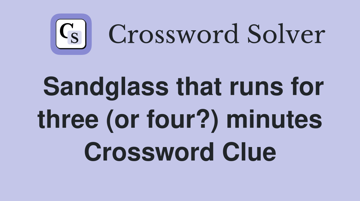 Sandglass that runs for three (or four?) minutes Crossword Clue
