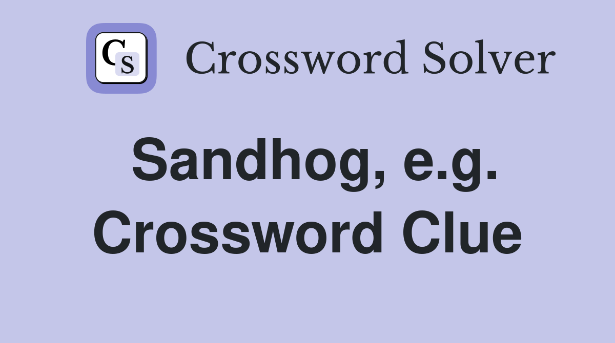 Sandhog, e.g. Crossword Clue