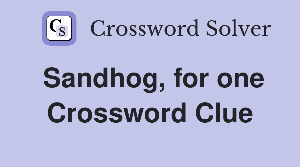 Sandhog, for one Crossword Clue