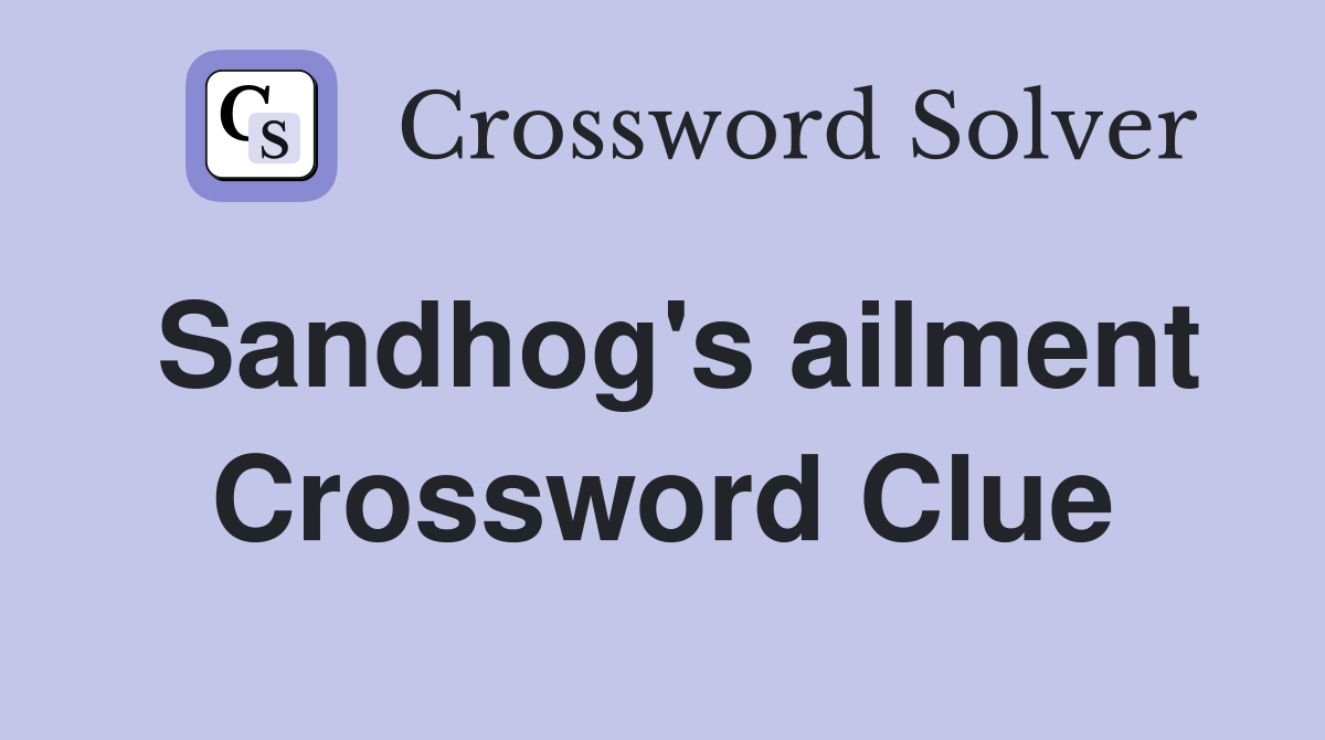 Sandhog's ailment Crossword Clue