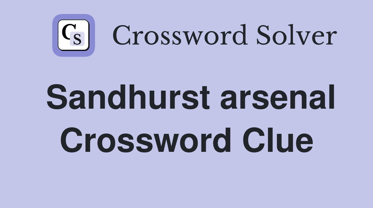 Sandhurst arsenal Crossword Clue