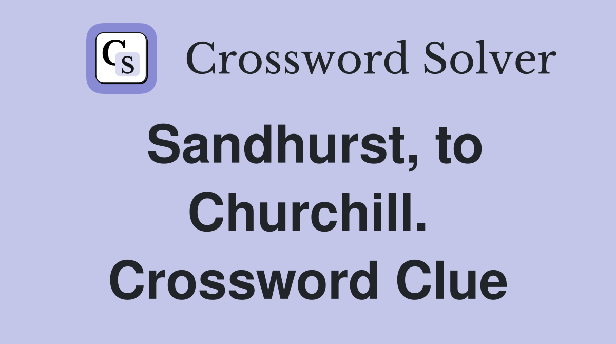 Sandhurst, to Churchill. Crossword Clue