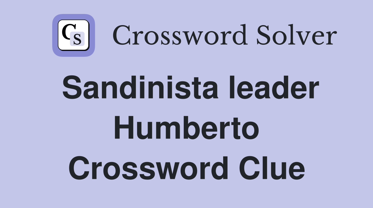 Sandinista leader Humberto Crossword Clue