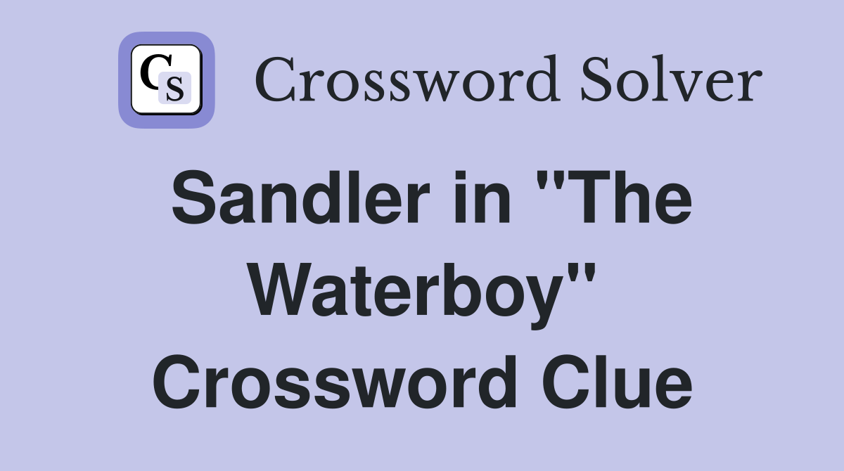Sandler in "The Waterboy" Crossword Clue