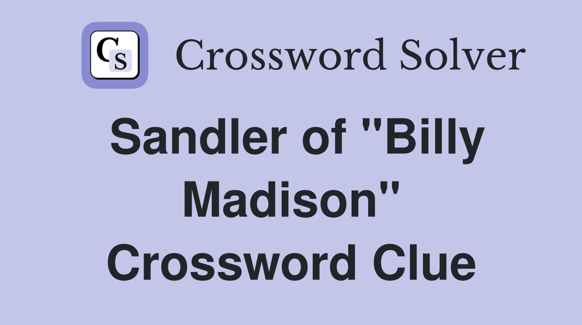 Sandler of "Billy Madison" Crossword Clue