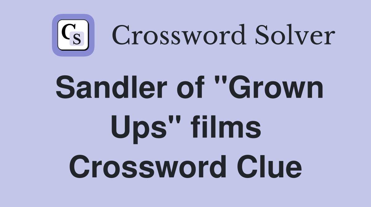 Sandler of "Grown Ups" films Crossword Clue