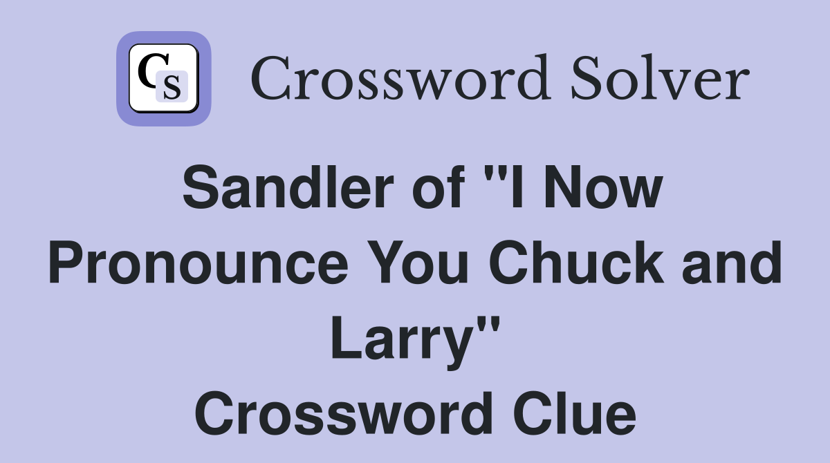 Sandler of "I Now Pronounce You Chuck and Larry" Crossword Clue
