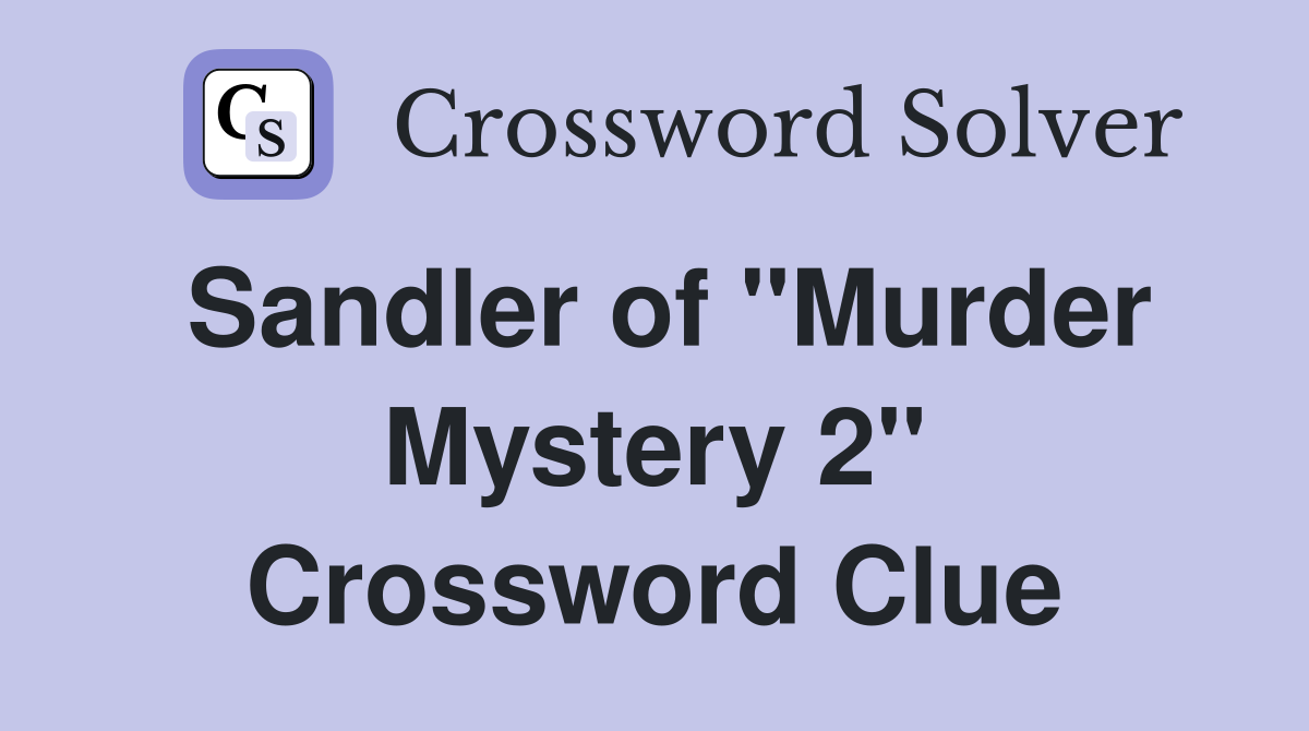Sandler of "Murder Mystery 2" Crossword Clue