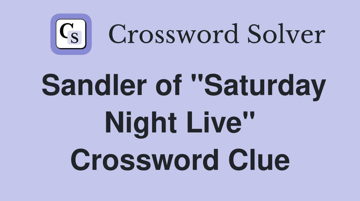 Sandler of "Saturday Night Live" Crossword Clue