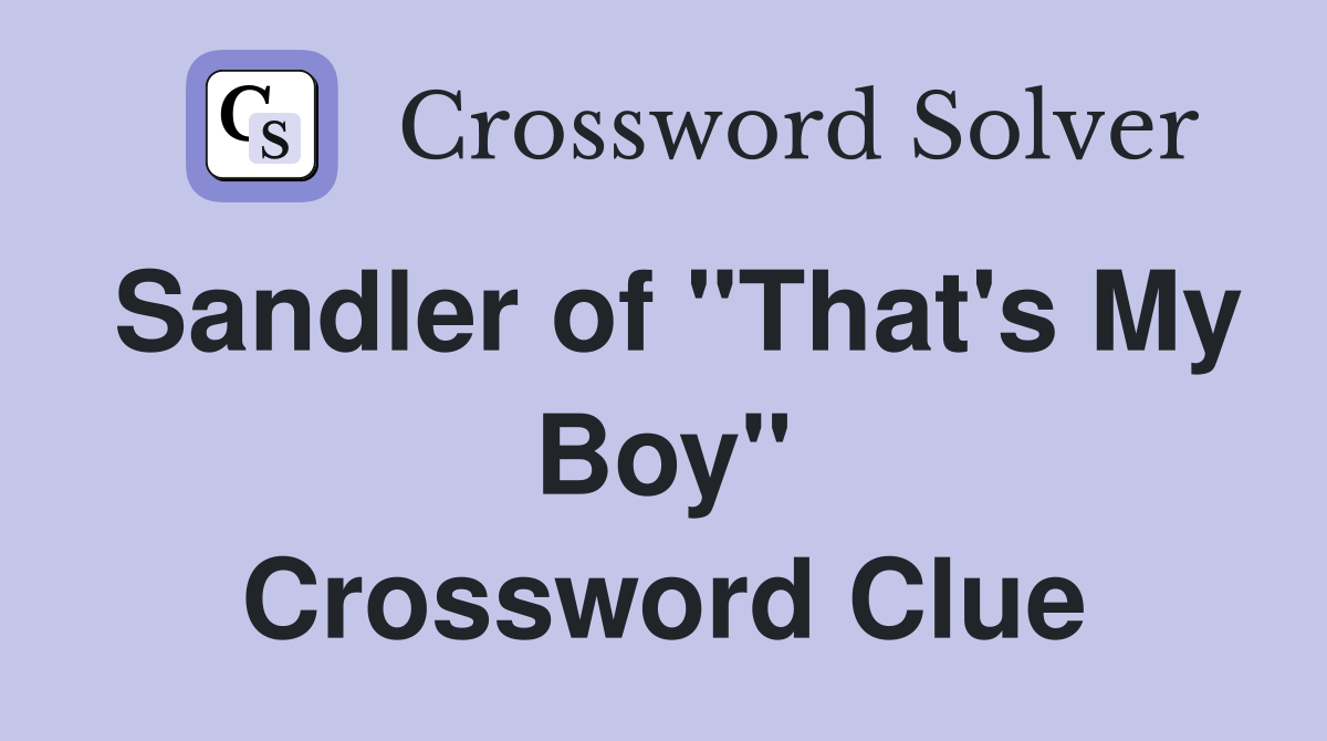 Sandler of "That's My Boy" Crossword Clue