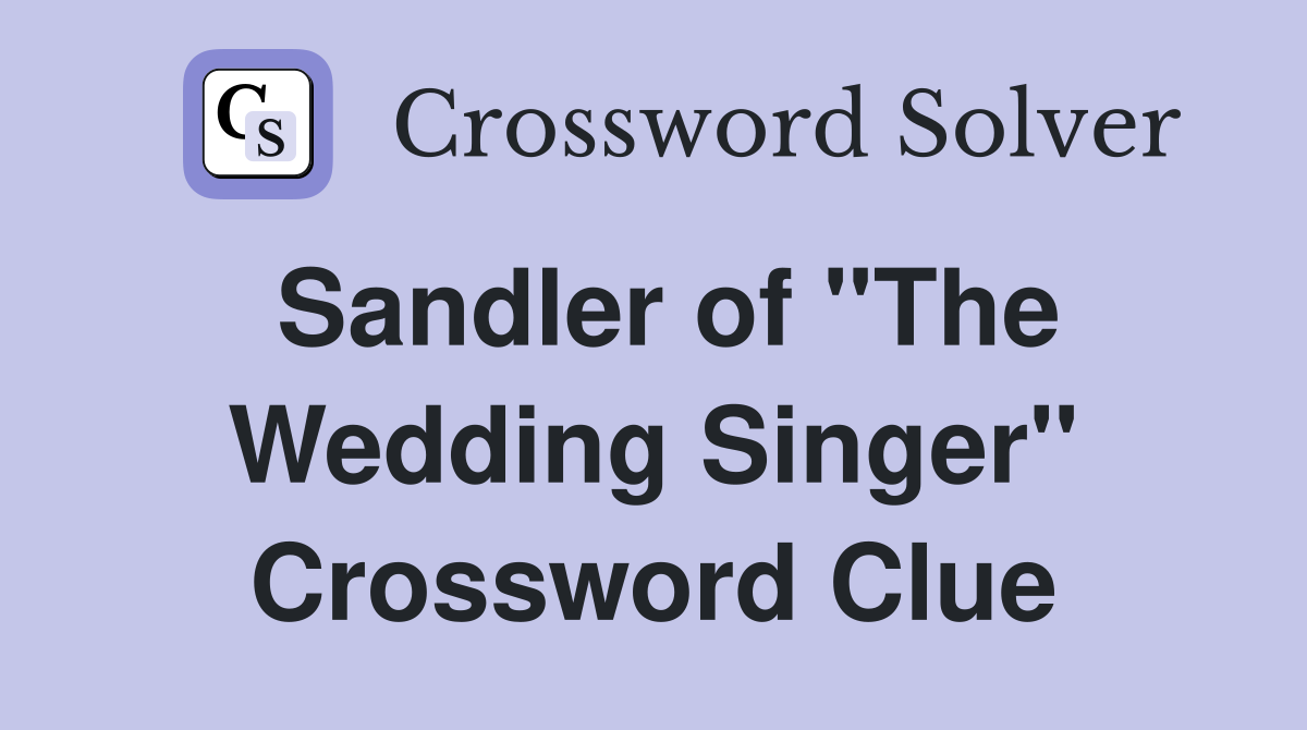 Sandler of "The Wedding Singer" Crossword Clue