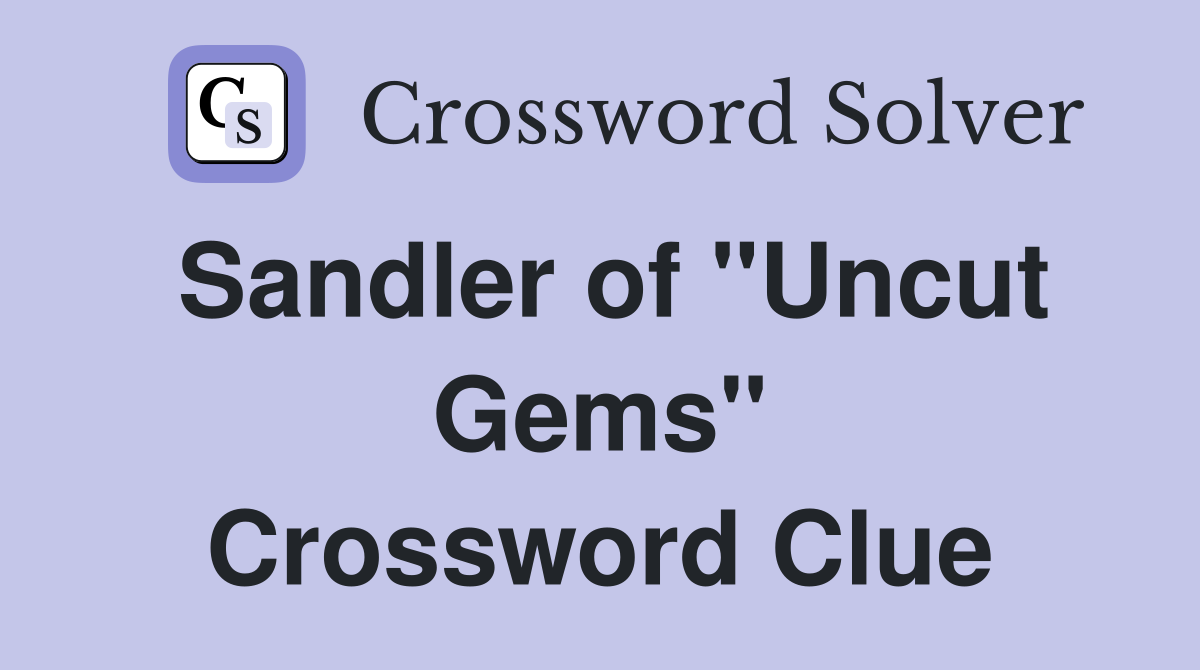 Sandler of "Uncut Gems" Crossword Clue