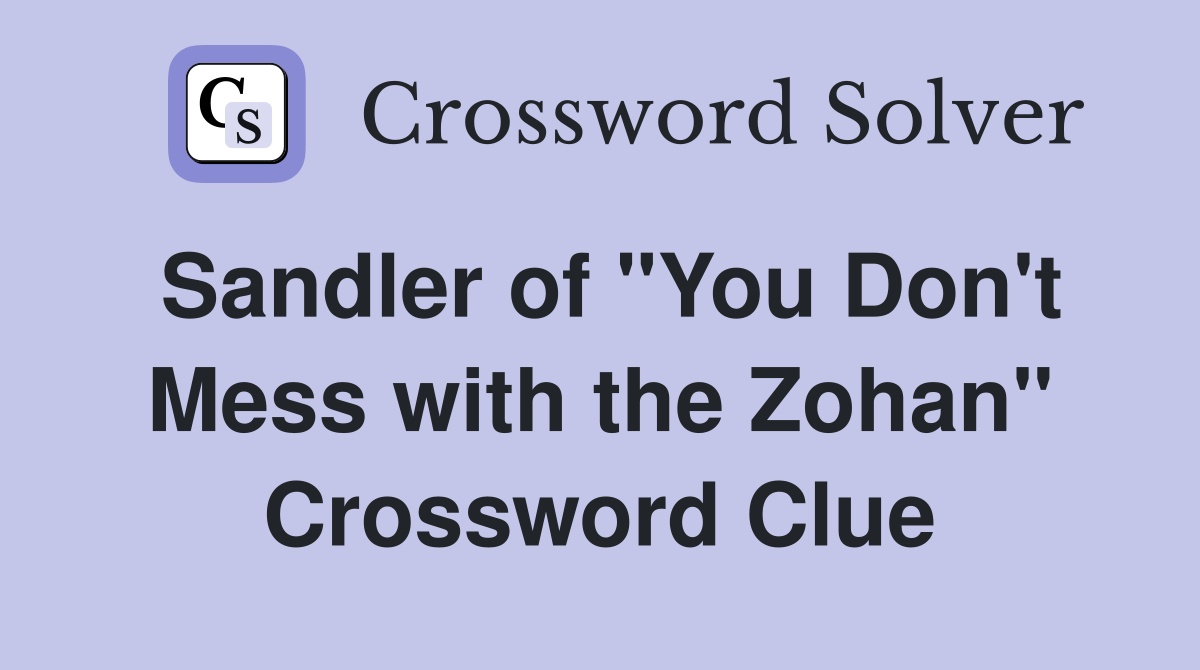 Sandler of "You Don't Mess with the Zohan" Crossword Clue