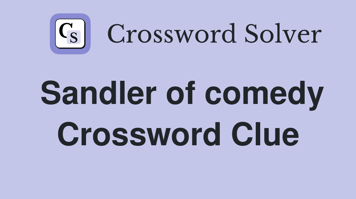Sandler of comedy Crossword Clue