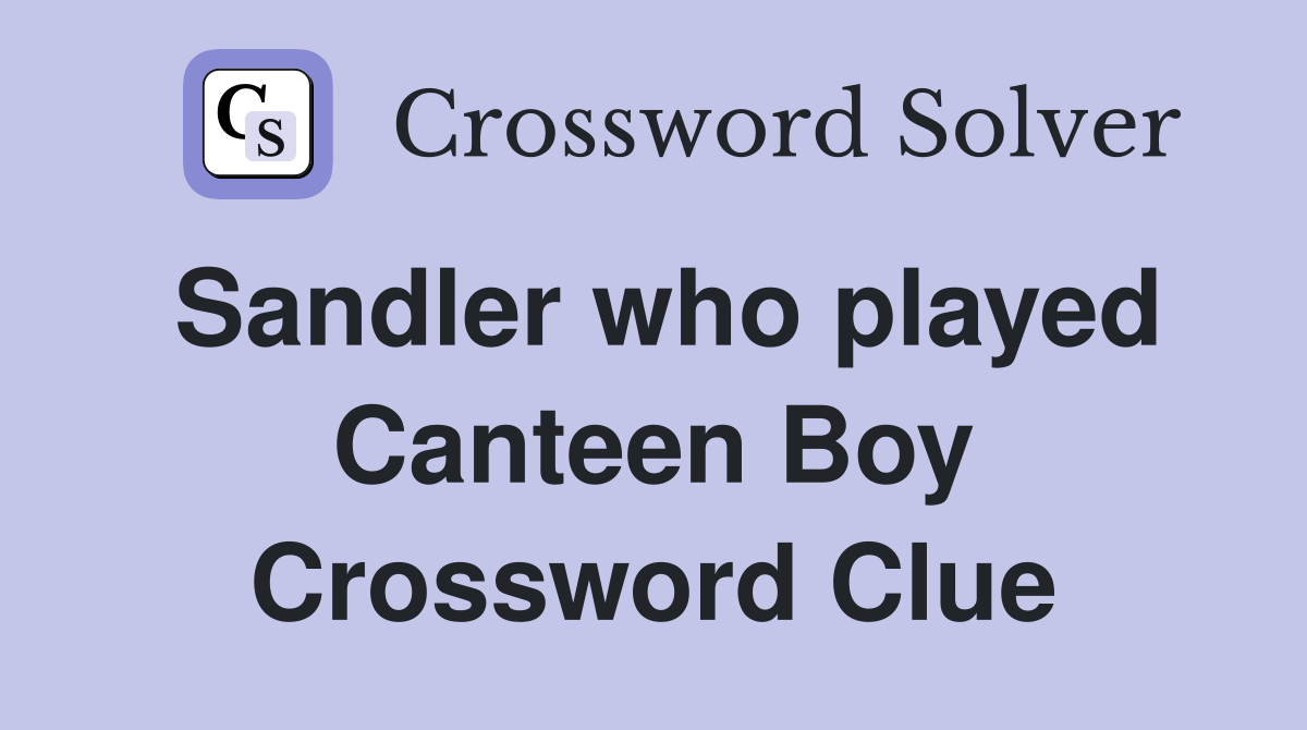 Sandler who played Canteen Boy Crossword Clue