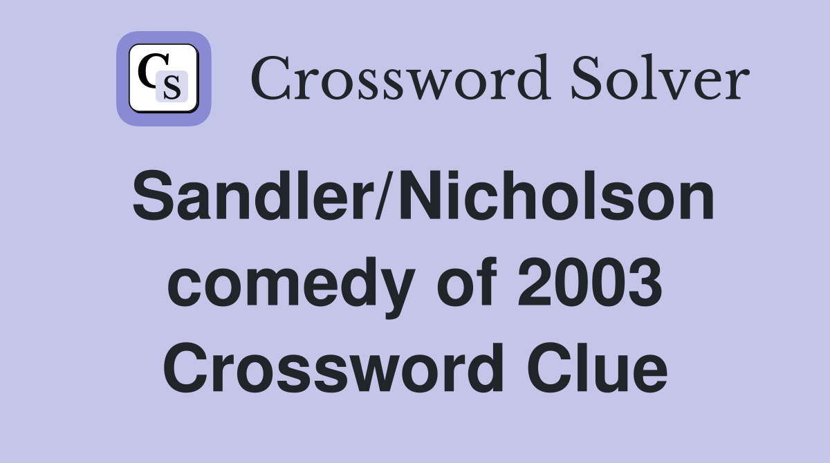Sandler/Nicholson comedy of 2003 Crossword Clue
