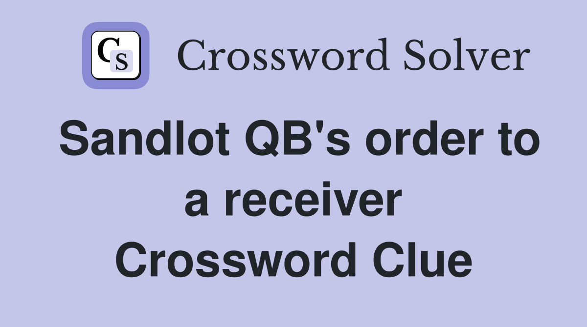 Sandlot QB's order to a receiver Crossword Clue