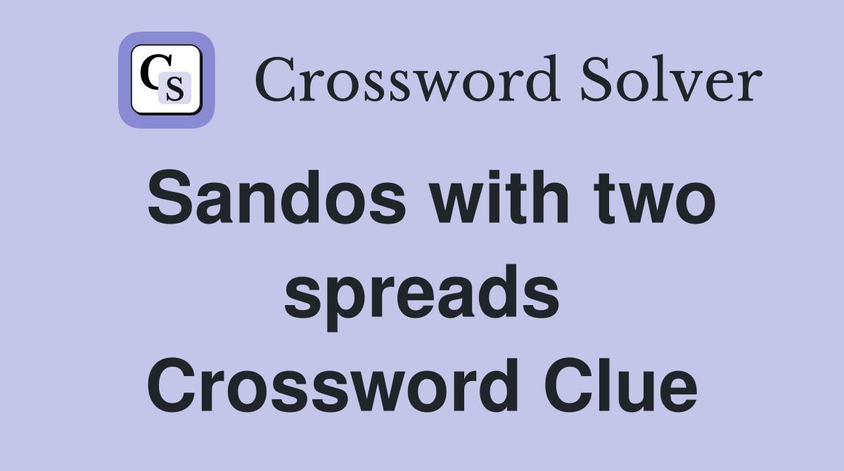 Sandos with two spreads Crossword Clue