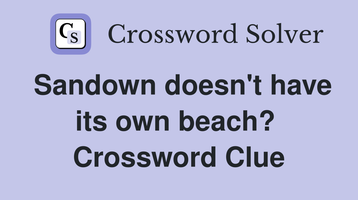 Sandown doesn't have its own beach?  Crossword Clue