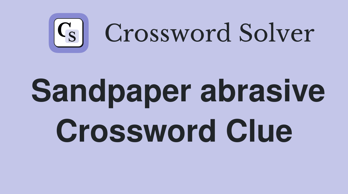 Sandpaper abrasive Crossword Clue