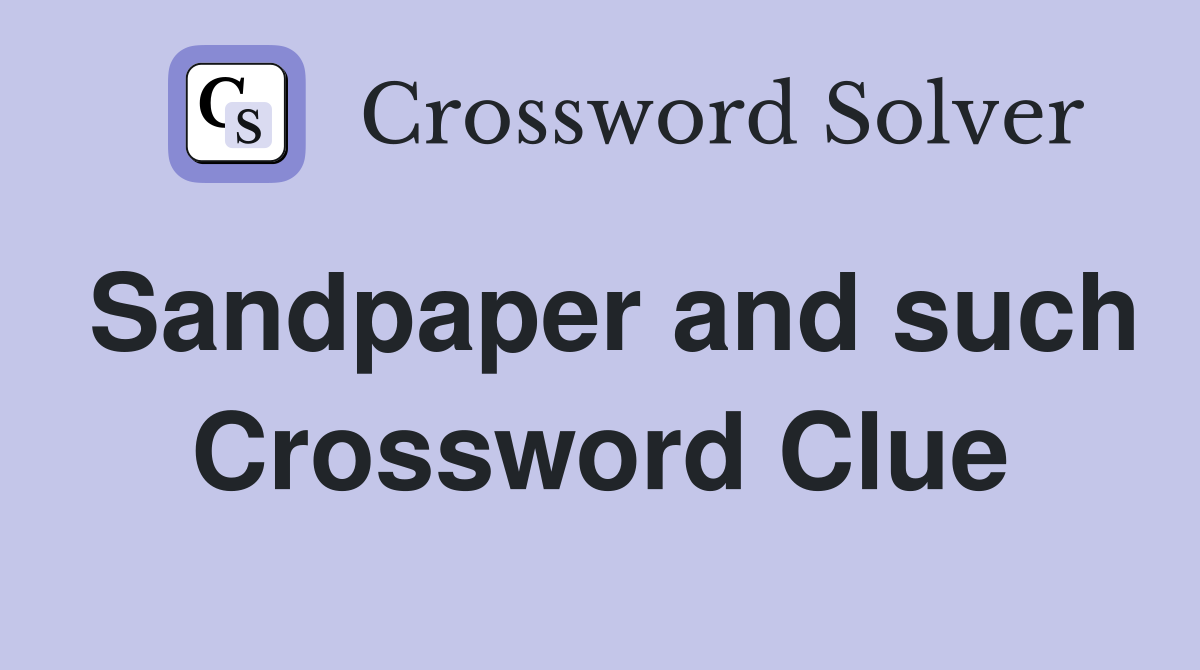 Sandpaper and such Crossword Clue