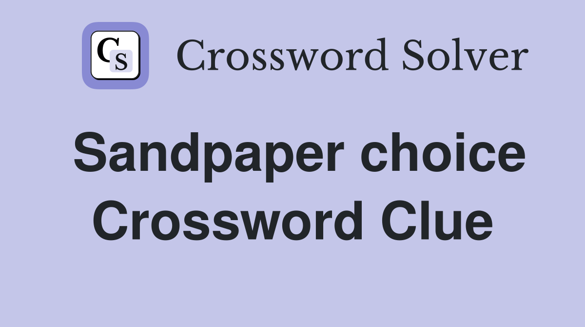 Sandpaper choice Crossword Clue