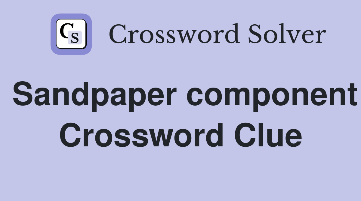 Sandpaper component Crossword Clue