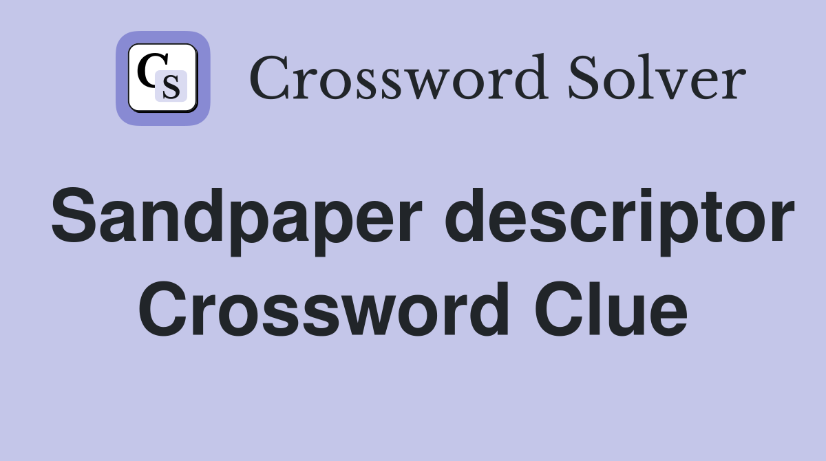 Sandpaper descriptor Crossword Clue