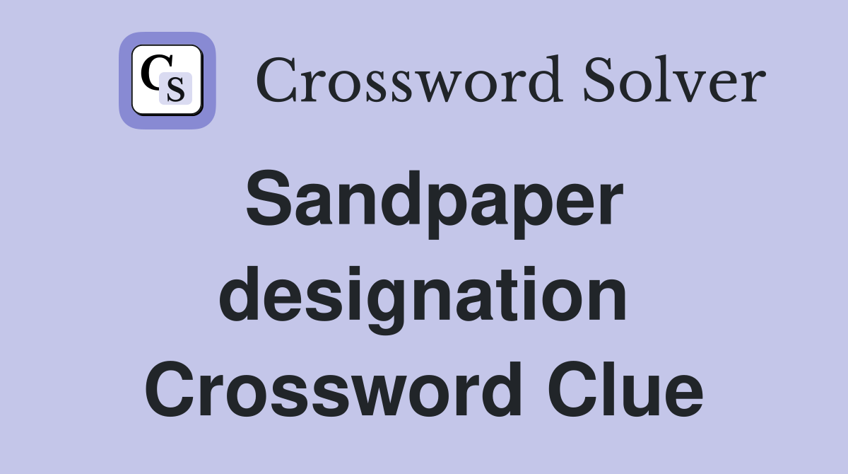 Sandpaper designation Crossword Clue