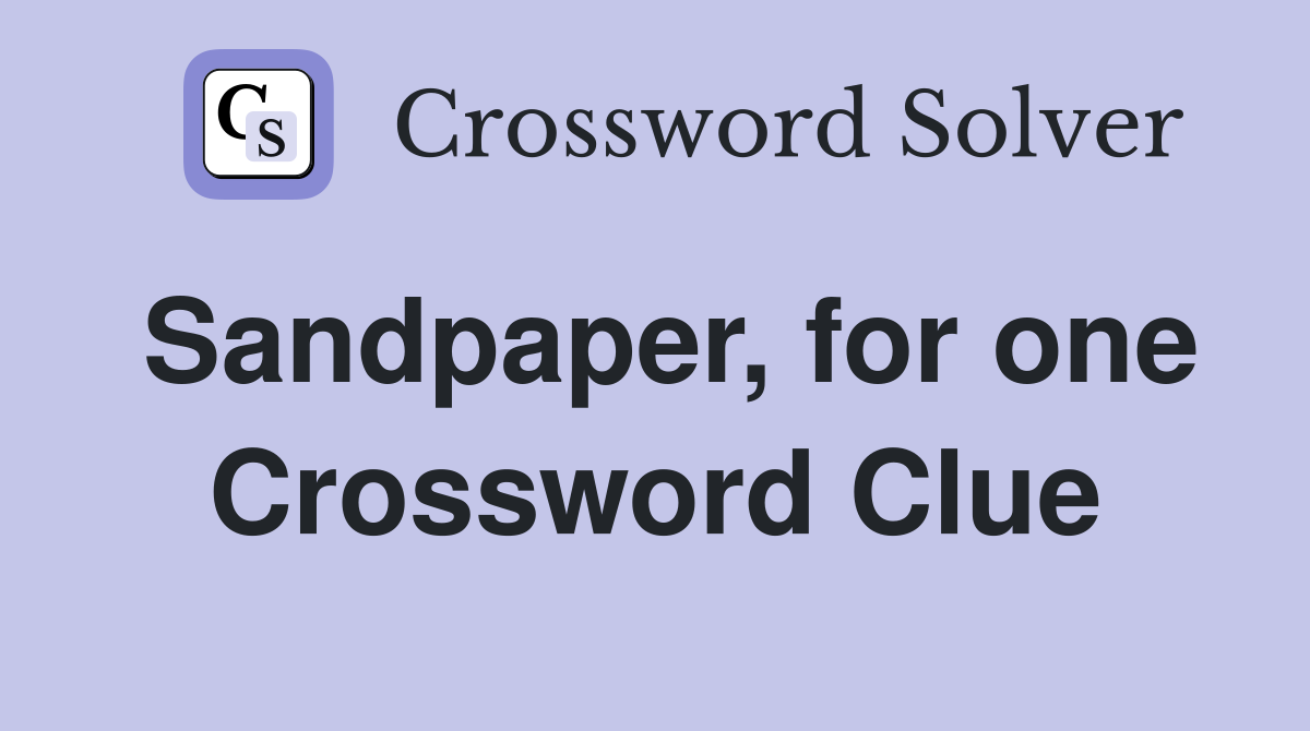 Sandpaper, for one Crossword Clue