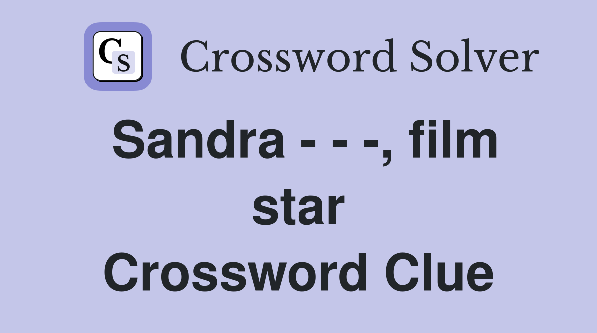 Sandra - - -, film star Crossword Clue