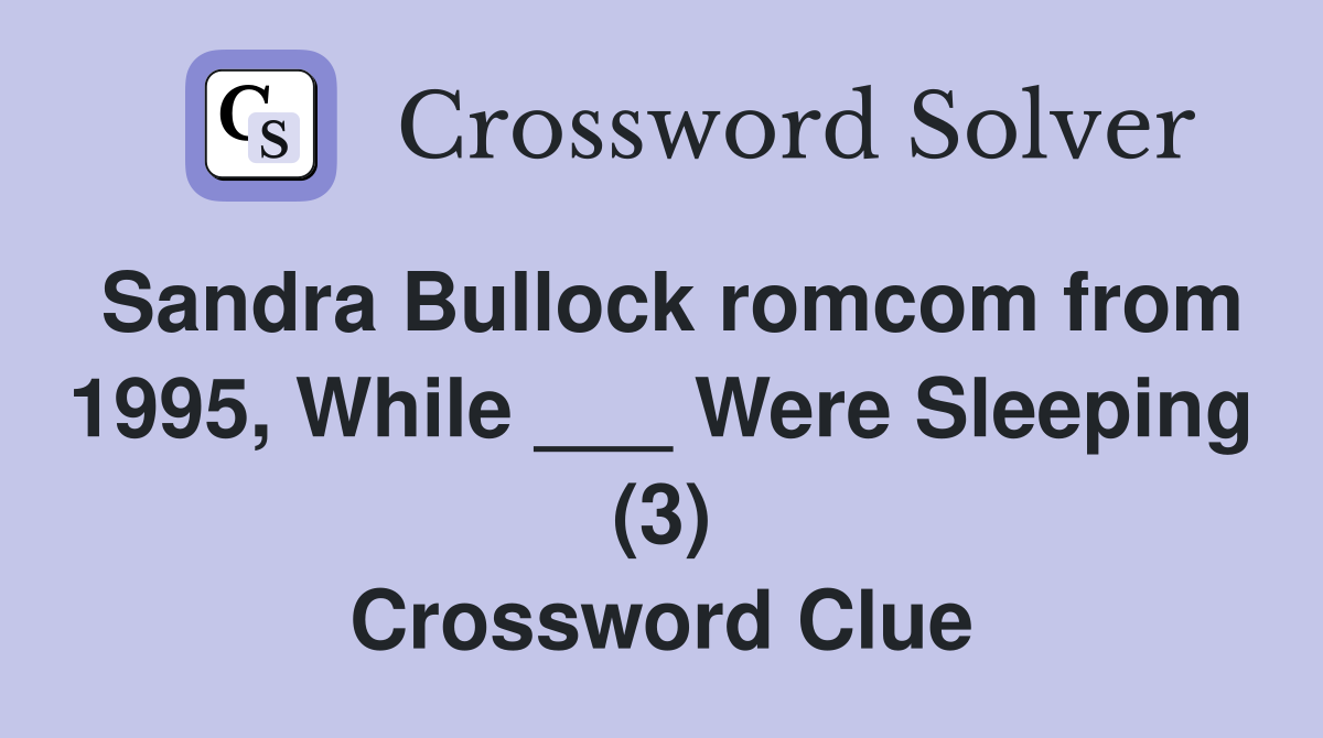 Sandra Bullock romcom from 1995, While ___ Were Sleeping (3) Crossword Clue