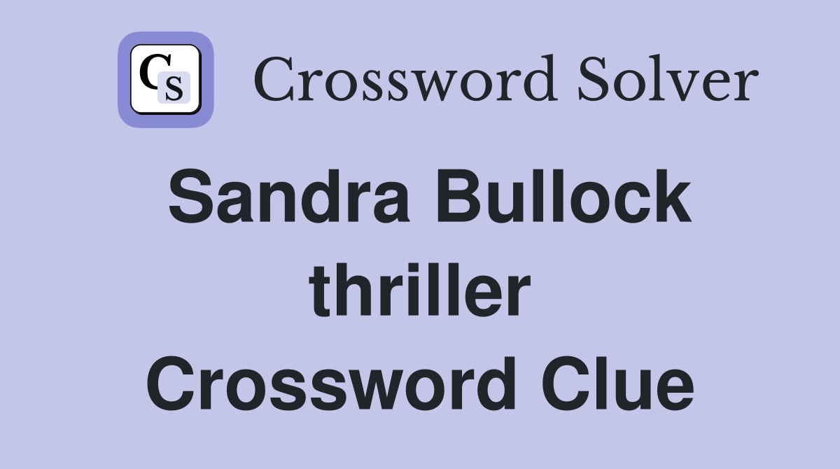 Sandra Bullock thriller Crossword Clue